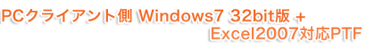 PC�N���C�A���g�� Windows7 32bit�� + Excel2007 �Ή� PTF