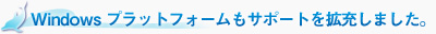 Windows ブラットフォームもサポートを拡充しました。